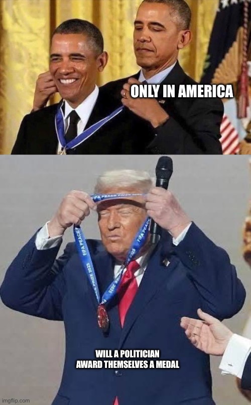 I’m sure a few others have done this | ONLY IN AMERICA; WILL A POLITICIAN AWARD THEMSELVES A MEDAL | image tagged in obama medal,donald trump,gold medal,nobel prize | made w/ Imgflip meme maker