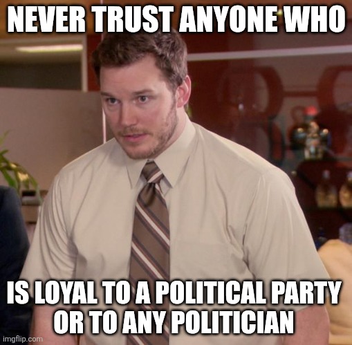 They are supposed to be loyal to YOU not their DONORS or a FOREIGN STATE | NEVER TRUST ANYONE WHO; IS LOYAL TO A POLITICAL PARTY 
OR TO ANY POLITICIAN | image tagged in memes,afraid to ask andy | made w/ Imgflip meme maker