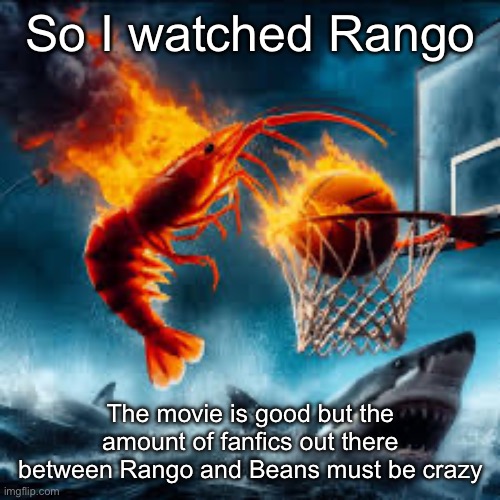 Ballin shrimp | So I watched Rango; The movie is good but the amount of fanfics out there between Rango and Beans must be crazy | image tagged in ballin shrimp | made w/ Imgflip meme maker