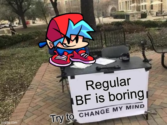 Keth | Regular BF is boring; Try to | image tagged in memes,change my mind | made w/ Imgflip meme maker