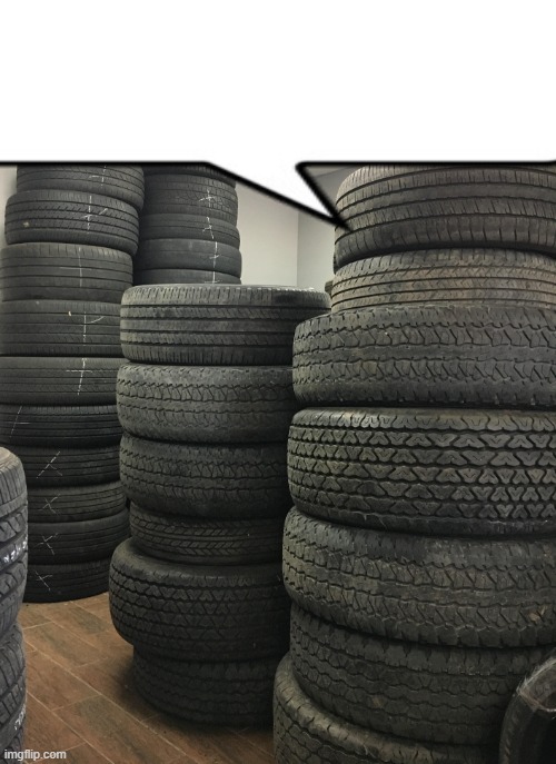 tires | image tagged in tires | made w/ Imgflip meme maker
