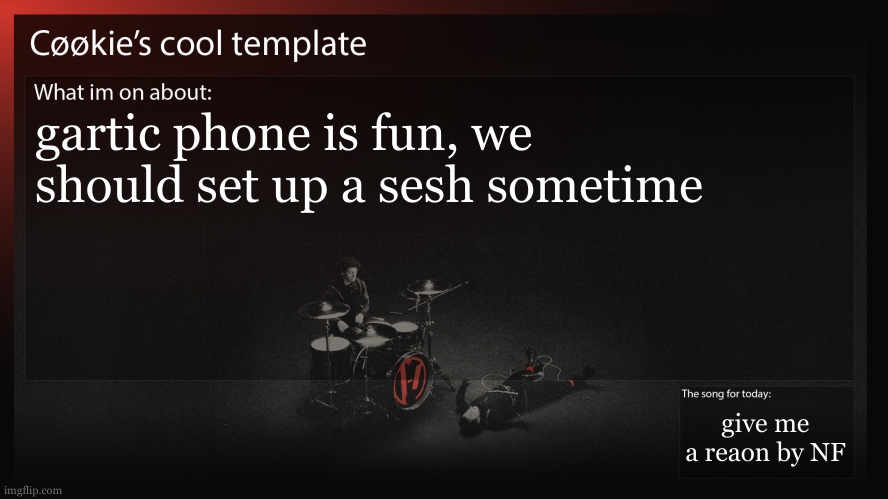 like, we just need a list of timezones everyone is in. | gartic phone is fun, we should set up a sesh sometime; give me a reaon by NF | image tagged in omustation got back up,vinyls are so cool | made w/ Imgflip meme maker