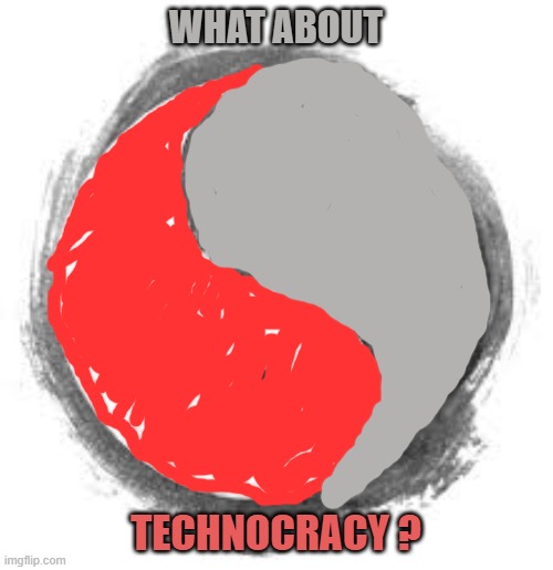 WHAT ABOUT TECHNOCRACY ? | image tagged in taoism | made w/ Imgflip meme maker
