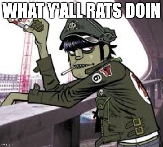 murdoc | WHAT Y'ALL RATS DOIN | image tagged in murdoc | made w/ Imgflip meme maker