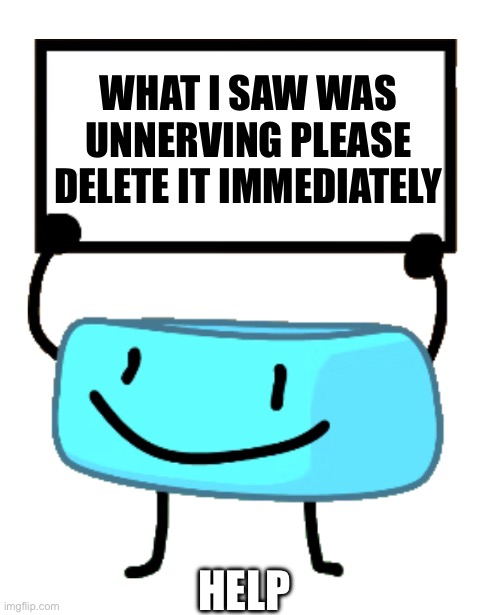 Use this whenever you need to use this. | WHAT I SAW WAS UNNERVING PLEASE DELETE IT IMMEDIATELY; HELP | image tagged in bracelety sign | made w/ Imgflip meme maker
