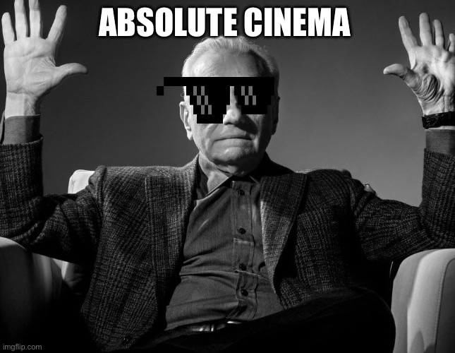 Absolute Cinema | ABSOLUTE CINEMA | image tagged in absolute cinema | made w/ Imgflip meme maker