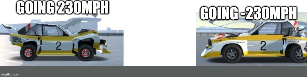 2 Audi Sport quattro S1 Meme | GOING 230MPH; GOING -230MPH | image tagged in 2 audi sport quattro s1 meme | made w/ Imgflip meme maker