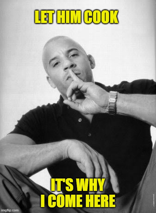 LET HIM COOK IT'S WHY I COME HERE | image tagged in a real x never speaks ill of y | made w/ Imgflip meme maker