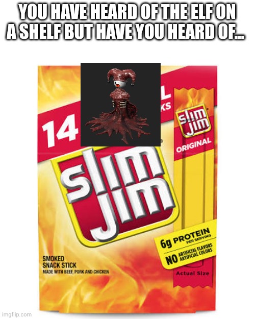 Slimyim on a slim jim | YOU HAVE HEARD OF THE ELF ON A SHELF BUT HAVE YOU HEARD OF... | image tagged in slim jim,slimyim,regretevator | made w/ Imgflip meme maker