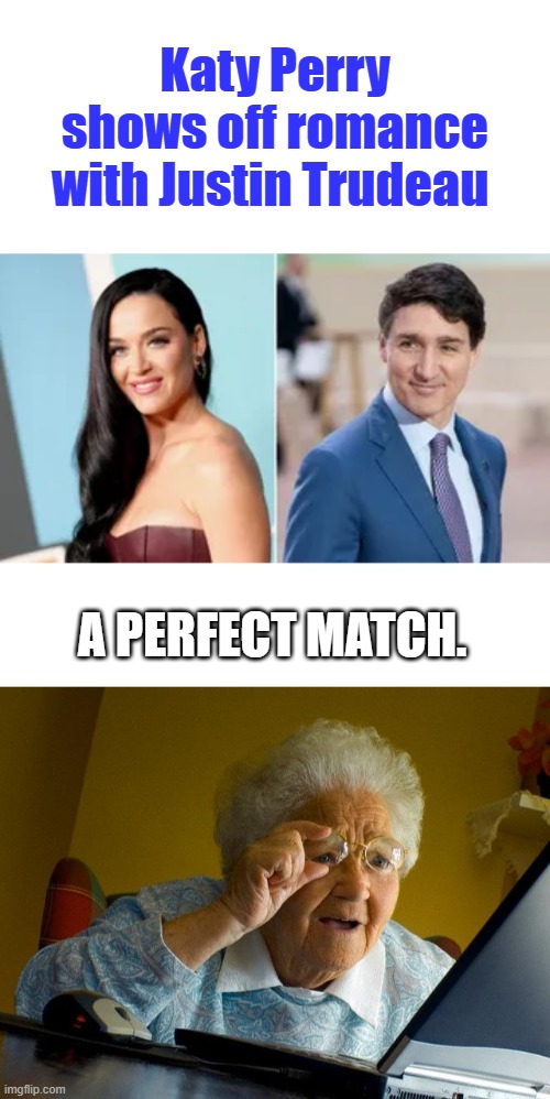 Astronut & Nut | Katy Perry shows off romance with Justin Trudeau; A PERFECT MATCH. | image tagged in memes,grandma finds the internet | made w/ Imgflip meme maker
