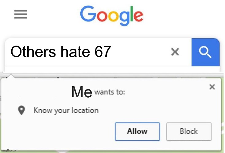 Wants to know your location | Others hate 67; Me | image tagged in wants to know your location | made w/ Imgflip meme maker
