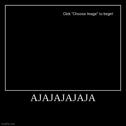 AJAJAJAJAJA | | image tagged in funny,demotivationals | made w/ Imgflip demotivational maker