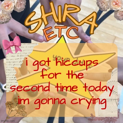 shira’s best temp | i got hiccups for the second time today im gonna crying | image tagged in shira s best temp | made w/ Imgflip meme maker