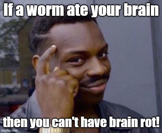 Safe from Brain Rot | If a worm ate your brain; then you can't have brain rot! | image tagged in funny,dark humor,roll safe think about it,rfkjr,politics | made w/ Imgflip meme maker
