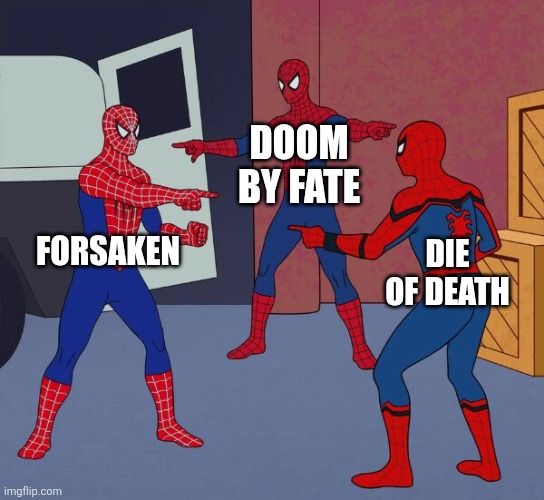 Uh... What? | DOOM BY FATE; FORSAKEN; DIE OF DEATH | image tagged in spider man triple | made w/ Imgflip meme maker