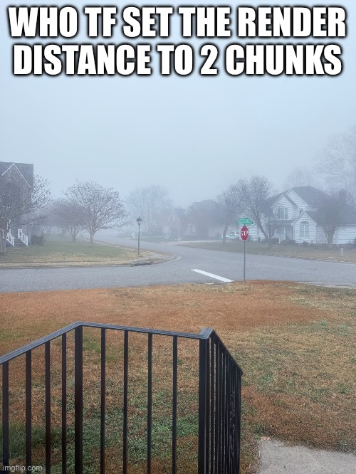 Yes guys, I’M BACK | WHO TF SET THE RENDER DISTANCE TO 2 CHUNKS | image tagged in minecraft,memes,fog,virginia | made w/ Imgflip meme maker