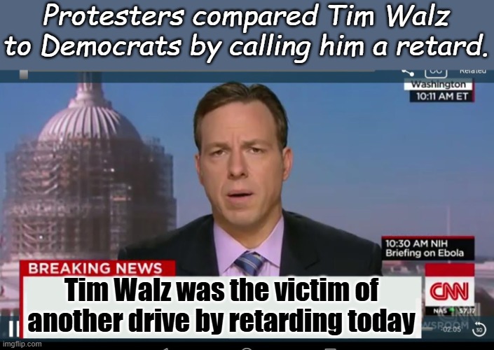 Reruns on the news... | Protesters compared Tim Walz to Democrats by calling him a retard. Tim Walz was the victim of another drive by retarding today | image tagged in cnn breaking news template | made w/ Imgflip meme maker