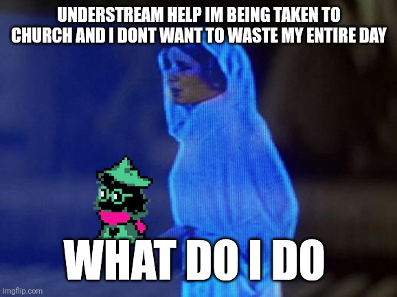 HELLLLP MEEE | UNDERSTREAM HELP IM BEING TAKEN TO CHURCH AND I DONT WANT TO WASTE MY ENTIRE DAY; WHAT DO I DO | image tagged in help me obi wan | made w/ Imgflip meme maker
