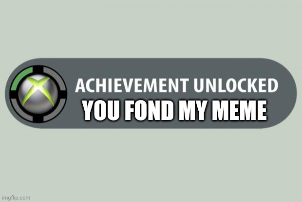 Gaming | YOU FOND MY MEME | image tagged in achievement unlocked | made w/ Imgflip meme maker