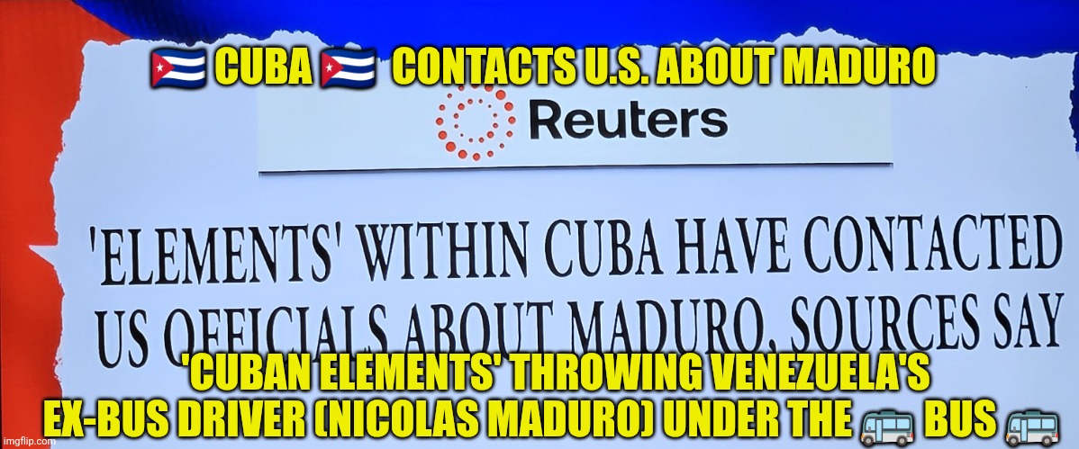 Cuban elements throwing Maduro under the bus | 🇨🇺 CUBA 🇨🇺  CONTACTS U.S. ABOUT MADURO; 'CUBAN ELEMENTS' THROWING VENEZUELA'S EX-BUS DRIVER (NICOLAS MADURO) UNDER THE 🚌 BUS 🚌 | image tagged in cuba,venezuela,usa,national security,bus,freedom | made w/ Imgflip meme maker