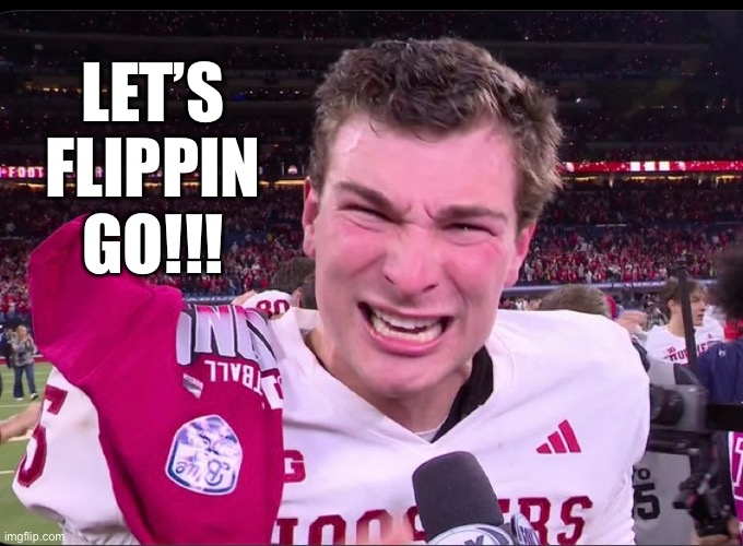LET’S GO!!! | LET’S FLIPPIN GO!!! | image tagged in iu,indiana,hoosiers,indianafootball,mendoza,letsgo | made w/ Imgflip meme maker