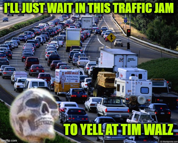 This Line is Getting Longer | I'LL JUST WAIT IN THIS TRAFFIC JAM; TO YELL AT TIM WALZ | image tagged in traffic jam | made w/ Imgflip meme maker