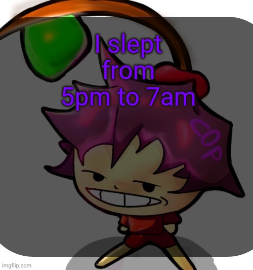 Supposed to be a nap but ok | I slept from 5pm to 7am | image tagged in c0p template blah blah blah you know how this goes | made w/ Imgflip meme maker