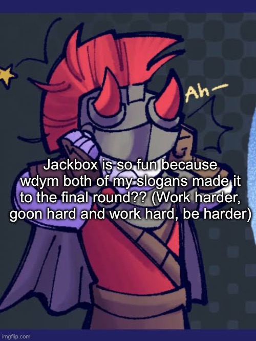 AND THE LOGOS BOTH HAD TEMN A ON ITTT | Jackbox is so fun because wdym both of my slogans made it to the final round?? (Work harder, goon hard and work hard, be harder) | made w/ Imgflip meme maker