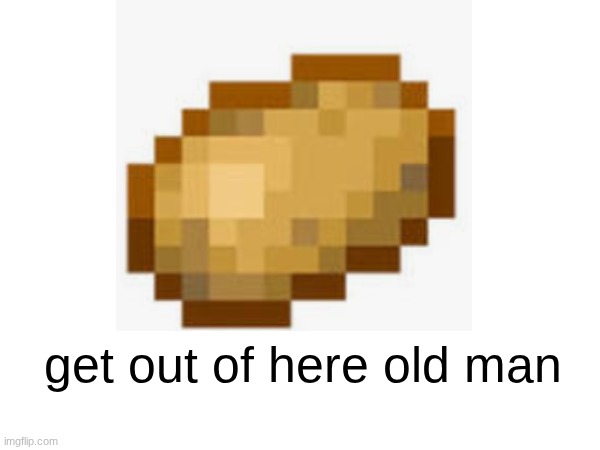 get out of here old man | made w/ Imgflip meme maker