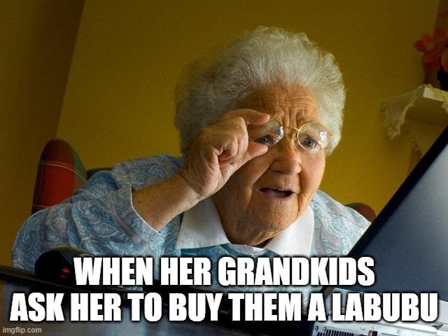 Labubu | WHEN HER GRANDKIDS ASK HER TO BUY THEM A LABUBU | image tagged in memes,grandma finds the internet | made w/ Imgflip meme maker