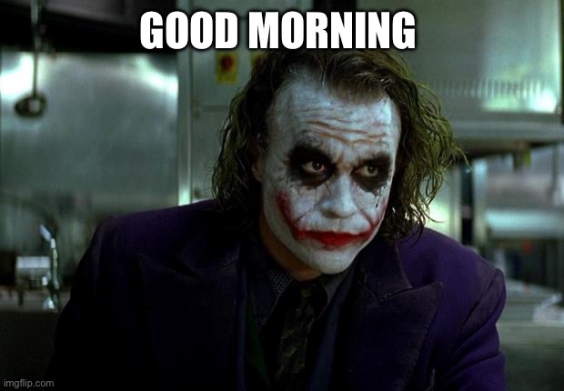 joker | GOOD MORNING | image tagged in joker | made w/ Imgflip meme maker