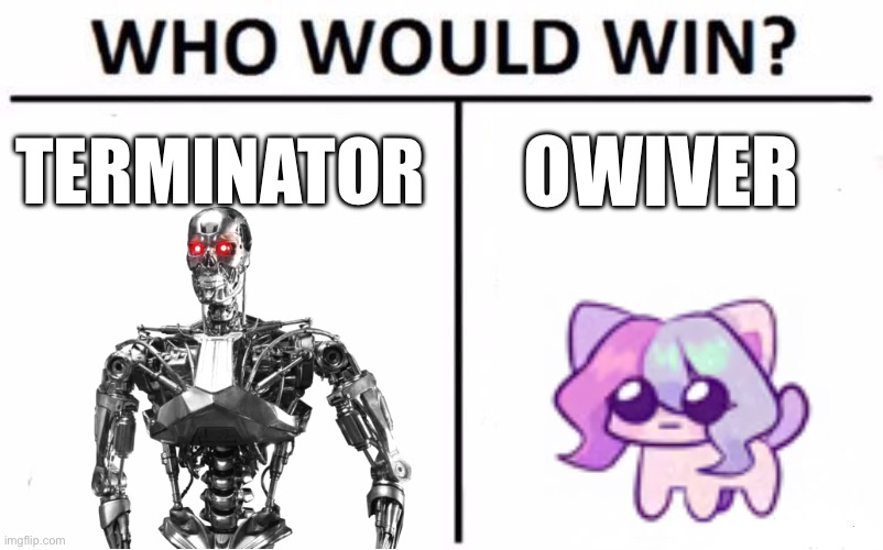 Who Would Win? Meme | TERMINATOR; OWIVER | image tagged in memes,who would win | made w/ Imgflip meme maker