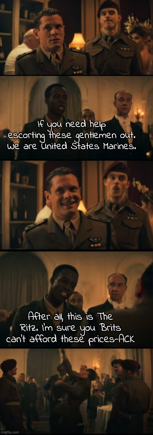 Yes this really did happen. US Marines picked a fight with SAS in the ritz. and yes the SAS absolutely leathered them lmao | If you need help escorting these gentlemen out. We are United States Marines. After all, this is The Ritz. I'm sure you Brits can't afford these prices-ACK | image tagged in sas rogue heroes,ww2,paddy mayne,get it up ye | made w/ Imgflip meme maker