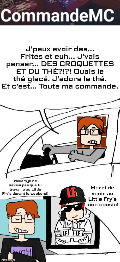 J'peux avoir des... Frites et euh... J'vais penser... DES CROQUETTES ET DU THÉ?!?! Ouais le thé glacé. J'adore le thé. Et c'est... Toute ma  | made w/ Imgflip meme maker