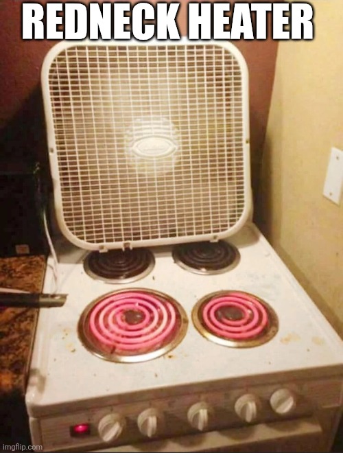 Redneck Heater | REDNECK HEATER | image tagged in chrisjoines1 | made w/ Imgflip meme maker
