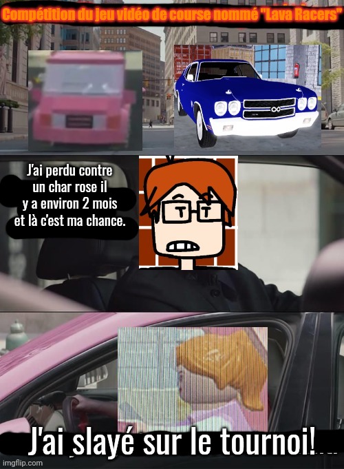 J'ai perdu contre un char rose il y a environ 2 mois et là c'est ma chance. J'ai slayé sur le tournoi! Compétition du jeu vidéo de course no | made w/ Imgflip meme maker