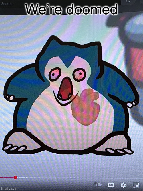 We’re doomed | image tagged in snorlax cardiac arrest | made w/ Imgflip meme maker