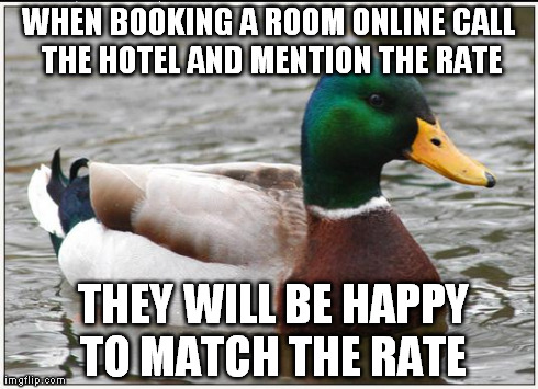 Actual Advice Mallard | WHEN BOOKING A ROOM ONLINE CALL THE HOTEL AND MENTION THE RATE  THEY WILL BE HAPPY TO MATCH THE RATE | image tagged in memes,actual advice mallard | made w/ Imgflip meme maker