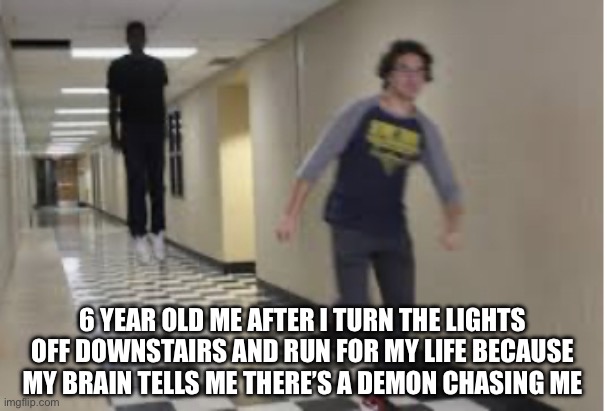 Relatable | 6 YEAR OLD ME AFTER I TURN THE LIGHTS OFF DOWNSTAIRS AND RUN FOR MY LIFE BECAUSE MY BRAIN TELLS ME THERE’S A DEMON CHASING ME | image tagged in running down hallway,little kid,funny,demon,dark,relatable | made w/ Imgflip meme maker