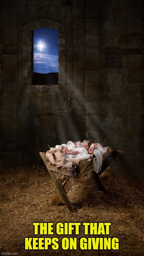 Infant Jesus | THE GIFT THAT KEEPS ON GIVING | image tagged in infant jesus | made w/ Imgflip meme maker