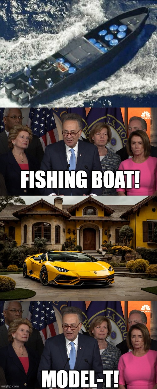 They're either that stupid or they need their eyes checked. | FISHING BOAT! MODEL-T! | image tagged in drug runner's boat,democrat congressmen,yellow lamborghini,political humor,poitics,political meme | made w/ Imgflip meme maker