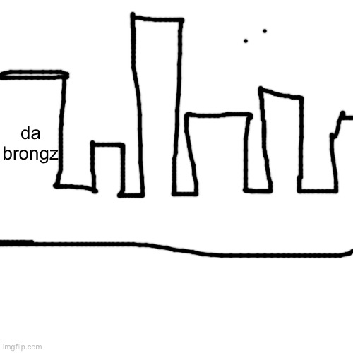 da brongz | made w/ Imgflip meme maker