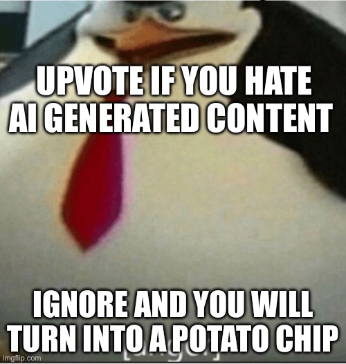 [anger] | UPVOTE IF YOU HATE AI GENERATED CONTENT; IGNORE AND YOU WILL TURN INTO A POTATO CHIP | image tagged in anger | made w/ Imgflip meme maker