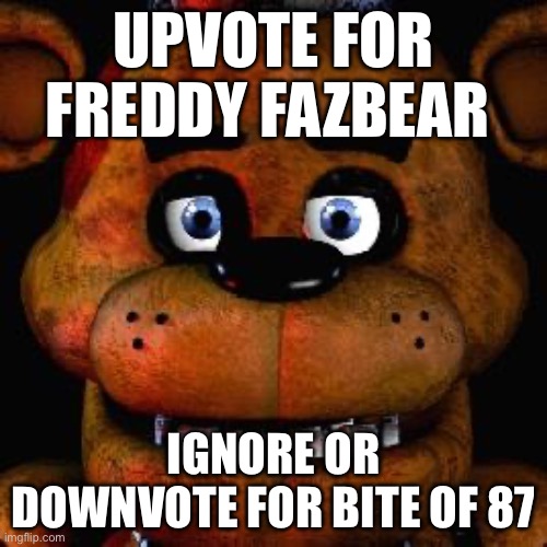 Five Nights At Freddys | UPVOTE FOR FREDDY FAZBEAR; IGNORE OR DOWNVOTE FOR BITE OF 87 | image tagged in five nights at freddys | made w/ Imgflip meme maker