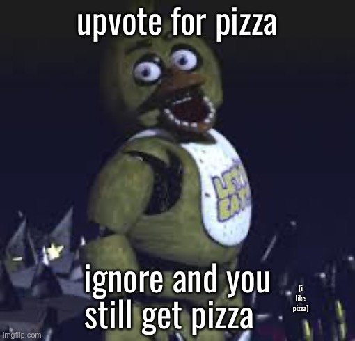 Chica | upvote for pizza; ignore and you still get pizza; (i like pizza) | image tagged in chica | made w/ Imgflip meme maker