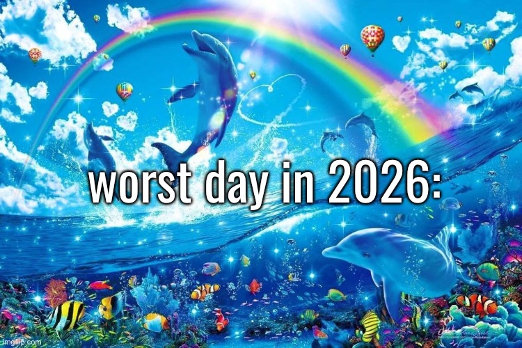 upvote for joy and happiness downvote for happiness and joy | worst day in 2026: | image tagged in dolphin jumping with rainbow | made w/ Imgflip meme maker
