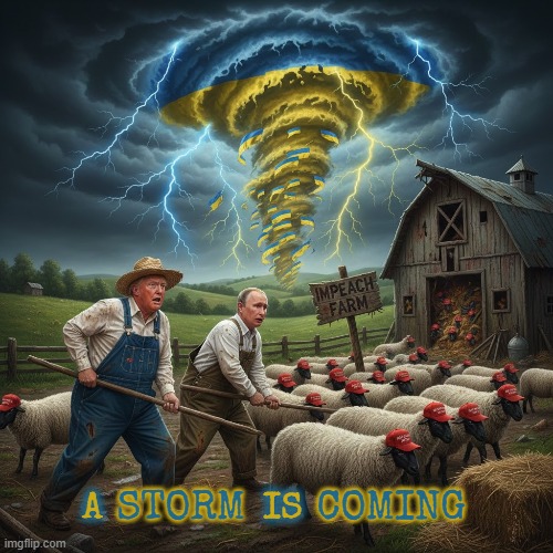 A STORM IS COMING | A               IS STORM      COMING | image tagged in a storm is coming,trump,putin,maga,ukraine,impeach | made w/ Imgflip meme maker
