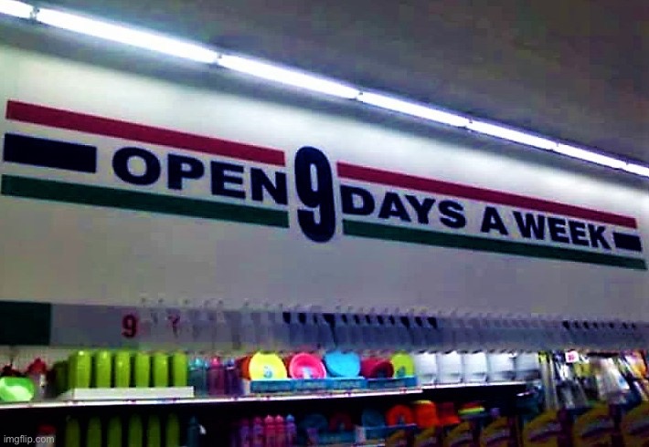 9 day Week sign | image tagged in 9 day week sign | made w/ Imgflip meme maker
