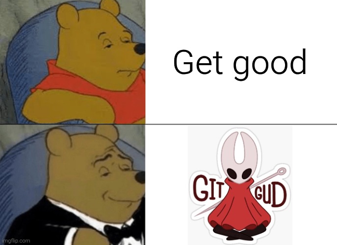 Reject "Get good". Embrace "Git Gud". | Get good | image tagged in memes,tuxedo winnie the pooh,hornet | made w/ Imgflip meme maker