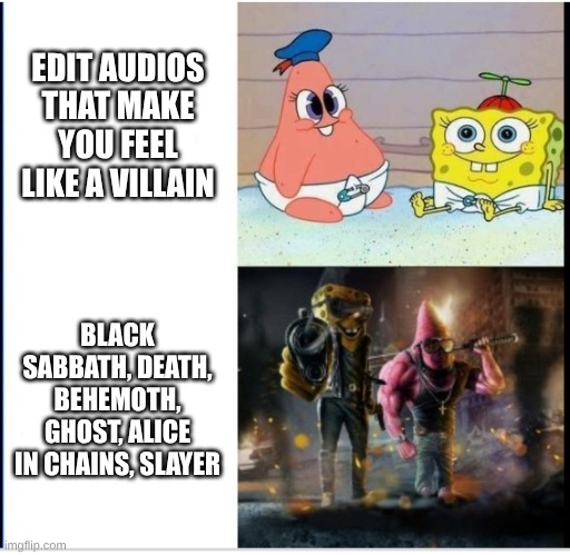 I Don't Listen to TikTok Friendly Music, That's For Posers | EDIT AUDIOS THAT MAKE YOU FEEL LIKE A VILLAIN; BLACK SABBATH, DEATH, BEHEMOTH, GHOST, ALICE IN CHAINS, SLAYER | image tagged in baby spongebob badass spongebob,memes,music,spongebob,rock music,pop music | made w/ Imgflip meme maker